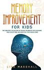 Memory Improvement For Kids: The Greatest Collection Of Proven Techniques For...