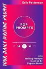 Pop Prompts: 200 Writing Prompts Inspired By Popular Music By Erik Patterson (En