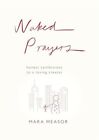 Naked Prayers : Honest Confessions to a Loving God, Paperback by Measor, Mara...
