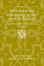 Stereotypes and Stereotyping in Early Modern England: Puritans, Papists and Proj
