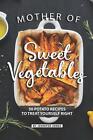 Mother Of Sweet Vegetables: 30 Potato Recipes To Treat Yourself Right By Jennife