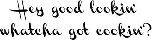 Hey Good Lookin' whatcha got cookin'- vinyl decal funny wall decor, bakery - Picture 1 of 4