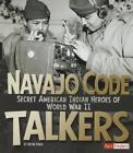 Navajo Code Talkers: Secret American Indian Heroes of World War II (Military Her