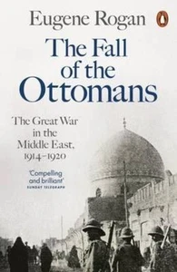 The Fall of the Ottomans: The Great War in the Middle East, ... by Rogan, Eugene - Picture 1 of 1