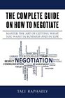 The Complete Guide On How To Negotiate: Master The Art Of By Tali Raphaely *New*