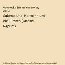 Klopstocks Sämmtliche Werke, Vol. 9: Salomo, Und, Hermann und die Fürsten (Cla