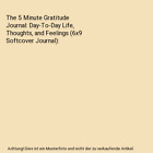 The 5 Minute Gratitude Journal: Day-To-Day Life, Thoughts, and Feelings (6x9 Sof