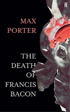 Max Porter The Death of Francis Bacon (Hardback)
