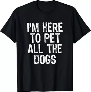 I_m Here To Pet All The Dogs Funny Lover Gift Christmas Gift Unisex T-Shirt - Picture 1 of 3