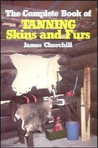 The Complete Book Of Tanning Skins And Furs (James Churchhill) (NEW Copies) - Foto 1 di 2