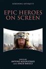 Epic Heroes on Screen by Antony Augoustakis (English) Hardcover Book