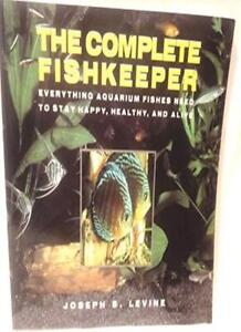 Complete Fishkeeper: Everything Aquarium Fishes Need to Stay Hap