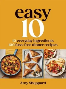 Easy 10: 10 Everyday Ingredients, 100 Fuss-free Dinner Recipes by Amy Sheppard - Picture 1 of 1