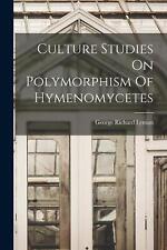 Culture Studies On Polymorphism Of Hymenomycetes by George Richard Lyman Paperba