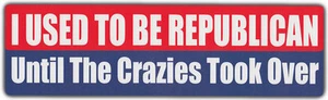 Bumper Stickers: USED TO BE REPUBLICAN UNTIL THE CRAZIES TOOK OVER | Political - Picture 1 of 1