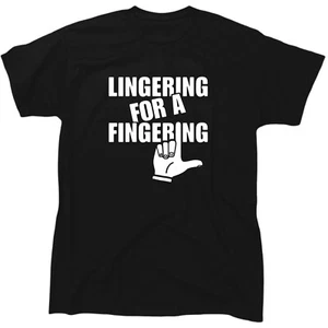 Lingering For A Fingering Men’s Funny Offensive T-Shirt - Cotton - Gift - Picture 1 of 5
