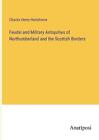 Feudal And Military Antiquities Of Northumberland And The Scottish Borders By Ch