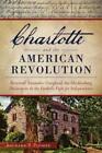 Richard P. Plumer Charlotte and the American Revolution (Paperback)