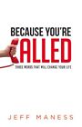 Because You're Called: Three Words That Will Change Your By Jeff Maness *Vg+*