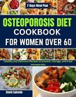 Osteoporosis Diet Cookbook for Women Over 60: Healthy and Delicious Recipes to p