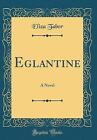 Eglantine A Novel Classic Reprint, Eliza Tabor,  H