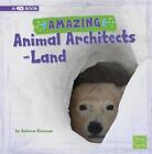 Amazing Animal Architects On Land: A 4D Book (Amazing Animal Architects) By Rebe