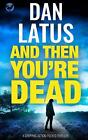 AND THEN YOU&#39;RE DEAD a gripping action-packed thriller by Dan Latus (English) Pa