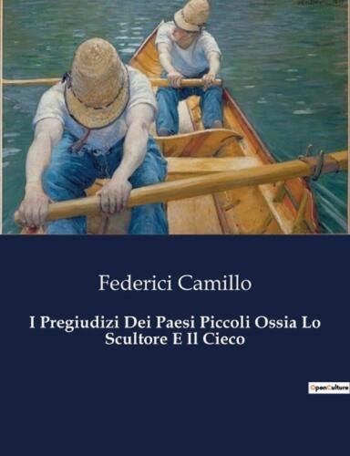 I Pregiudizi Dei Paesi Piccoli Ossia Lo Scultore E Il Cieco by Federici Camillo 