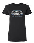 Just Because I Agree With You Sarcastic Novelty Graphics Funny Womens T-Shirt