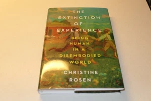 The Extinction Of Experience Being Human  by Christine Rosen  Hardback - Picture 1 of 4