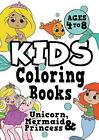 Kids Coloring Books Ages 4-8: UNICORN, PRINCESS & MERMAID. Fun, easy, pretty, co