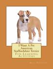 I Want A Pet American Staffordshire Terrier: Fun Learning Activities by Gail For
