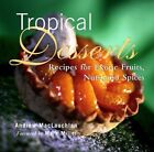 Tropical Desserts: Recipes for Exotic Fruits, Nuts, and Spices by MacLauchlan (H