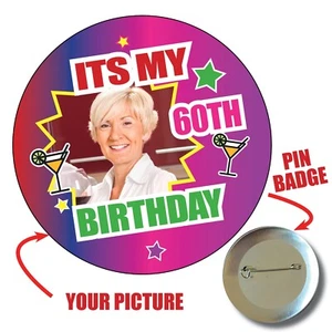 40th 60TH PERSONALISED PHOTO 75mm IT'S MY BIRTHDAY PIN BADGE BIG BADGES FUN 1058 - Picture 1 of 6