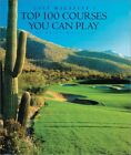 GOLF MAGAZINE'S TOP 100 COURSES YOU CAN PLAY By Brian Mccallen & John Henebry