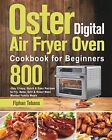 Livre de recettes four friteuse à air numérique Oster pour débutants : 800 jours croustillant, rapide et plus...