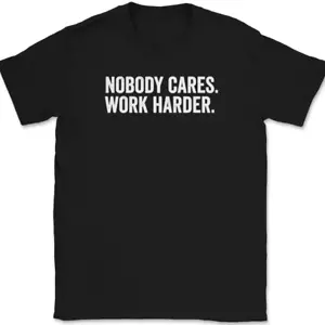 Nobody Cares Work Harder T-Shirt Funny Motivational Entrepreneur Tee - Picture 1 of 10