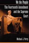 We The People: The Fourteenth Amendment And The Supreme Court By Michael J. Perr