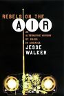 Rebels on the Air: An Alternative History of Radio in America, Walker, Jesse, Us