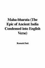 Maha-bharata (The Epic of Ancient India Condensed into English Verse) by Dutt,