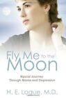 Fly Me To The Moon: Bipolar Journey Through Mania And Depression By Logue New-,