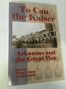 To Can the Kaiser : Arkansas and the Great War. New. 2015. Trade Paperback - Imagen 1 de 4