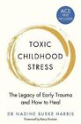 Toxic Childhood Stress The Legacy Of Early Trauma And How To Heal 9781509823987