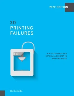 3D Printing Failures: 2022 Edition: How to Diagnose and Repai... by Aranda, Sean - Image 1 of 2