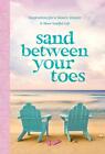 Sand Between Your Toes: Inspirations For A Slower, Simpler, And More Soulful Lif
