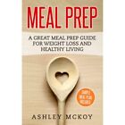 Meal Prep: A Great Meal Prep Guide For Weight Loss? And - Paperback NEW McKoy, A
