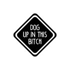 DOG UP IN THIS BITCH Vinyl Decal Sticker - Puppy Lab Pitbull Canine