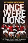 Once Were Lions: The Players' Stories: Inside the World's Most Famous Rugby Te,