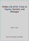 Hidden Life of Art: A Key to Figures, Symbols, and Messages by Gibson, Clare