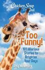 Chicken Soup For The Soul: Too Funny!: 101 Hilarious Stories To Brighten Your Da